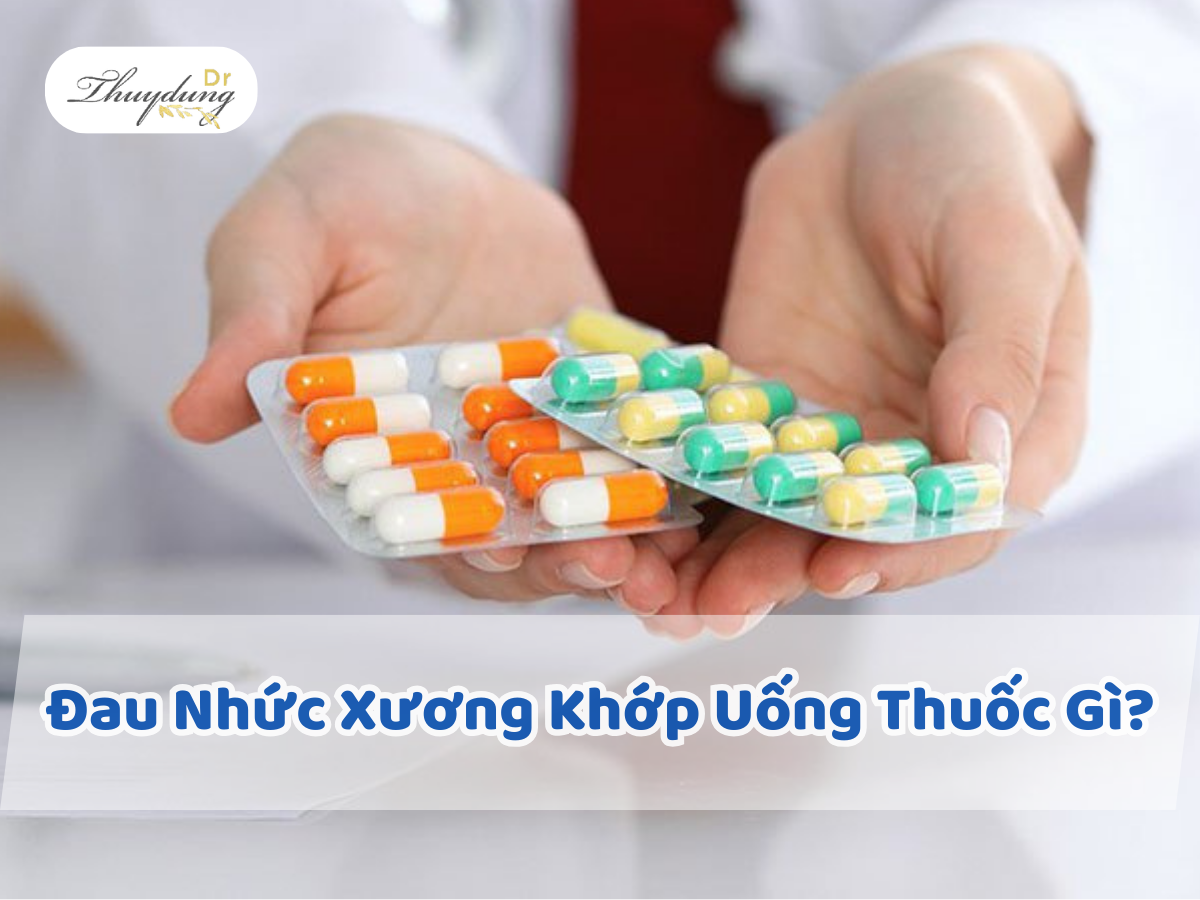 Đau Nhức Xương Khớp Uống Thuốc gì?