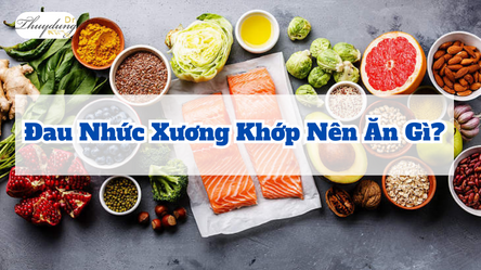 Đau Nhức Xương Khớp Nên Ăn Gì?