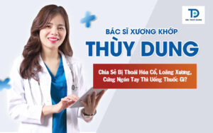 Bác Sĩ Xương Khớp Thùy Dung: Chia Sẻ Bị Thoái Hóa Cổ, Loãng Xương, Cứng Ngón Tay Thì Uống Gì?